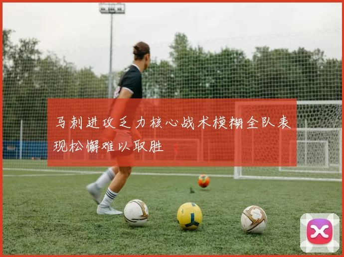 马刺进攻乏力核心战术模糊全队表现松懈难以取胜